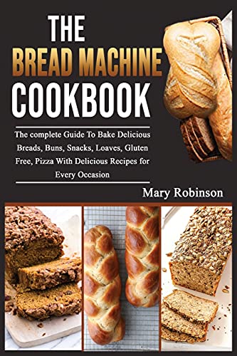 9781802835502: The Bread Machine Cookbook: The complete Guide To Bake Delicious Breads, Buns, Snacks, Loaves, Gluten Free, Pizza With Delicious Recipes for Every Occasion