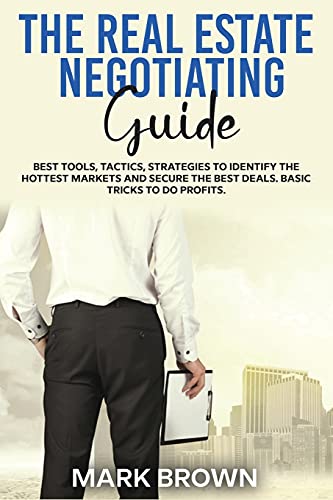 Beispielbild fr THE REAL ESTATE NEGOTIATING GUIDE: Best Tools, Tactics, Strategies to Identify the Hottest Markets and Secure the Best Deals. Basic Tricks To Do Profits. zum Verkauf von AwesomeBooks