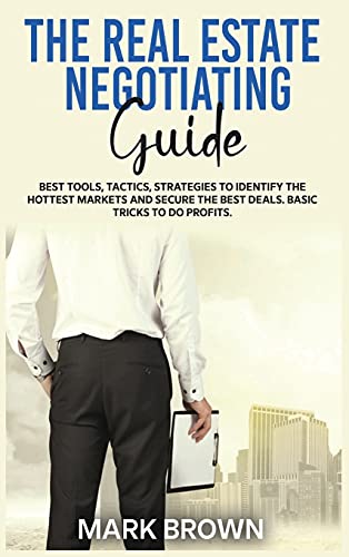 Beispielbild fr The Real Estate Negotiating Guide: Best Tools, Tactics, Strategies to Identify the Hottest Markets and Secure the Best Deals. Basic Tricks To Do Profi zum Verkauf von ThriftBooks-Atlanta