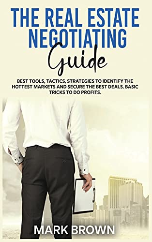 Stock image for The Real Estate Negotiating Guide: Best Tools, Tactics, Strategies to Identify the Hottest Markets and Secure the Best Deals. Basic Tricks To Do Profi for sale by ThriftBooks-Atlanta