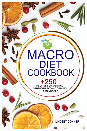 9781802836912: Macro Diet Cookbook: +250 Foolproof and Delicious Recipes For Burning Stubborn Fat and Gaining Lean Muscle. For Beginners and Advanced Users.