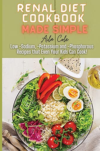 Beispielbild fr Renal Diet Cookbook Made Simple: Low -Sodium, -Potassium and -Phosphorous Recipes that Even Your Kids Can Cook! zum Verkauf von Big River Books