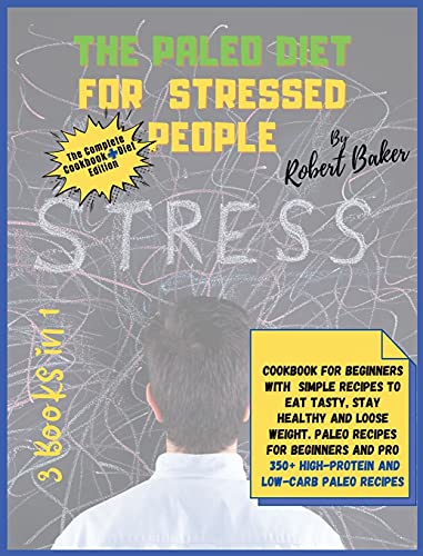 Stock image for The Paleo Diet for Stressed People: 3 Books in 1: COOKBOOK+DIET EDITION-Cookbook for Beginners with Simple Recipes to Eat Tasty, Stay Healthy and Lose . 350+ HIGH-PROTEIN AND LOW-CARB Paleo Recipes! for sale by Big River Books