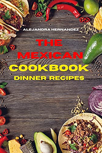Stock image for Mexican Cookbook Dinner Recipes: Quick, Easy and Delicious Mexican Dinner Recipes to delight your family and friends for sale by Big River Books