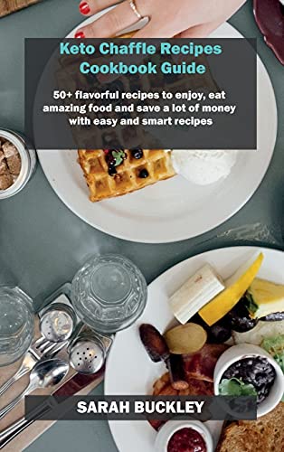9781802858525: Keto Chaffle Recipes Cookbook Guide: 50+ flavorful recipes to enjoy, eat amazing food and save a lot of money with easy and smart recipes