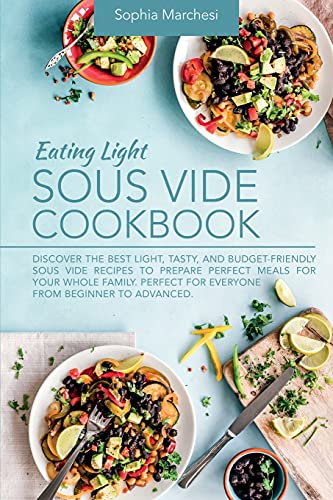 Imagen de archivo de Eating Light Sous Vide Cookbook: Discover the Best Light, Tasty, and Budget-Friendly Sous Vide Recipes to Prepare Perfect Meals for Your Whole Family. Perfect for Everyone from Beginner to Advanced. a la venta por Lucky's Textbooks