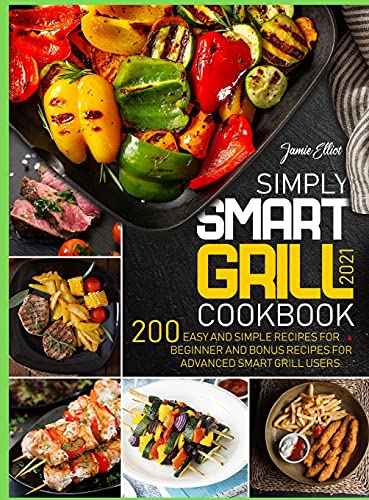 Imagen de archivo de Simply Smart Grill Cookbook 2021: 200 Easy and Simple Recipes for Beginner and bonus Recipes for Advanced Smart Grill Users. a la venta por PlumCircle