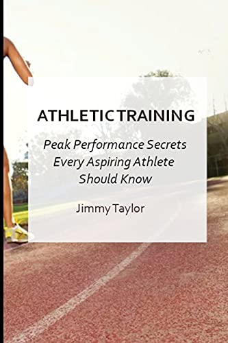 Stock image for Athletic Training: Peak Performance Secrets Every Aspiring Athlete Should Know for sale by WorldofBooks