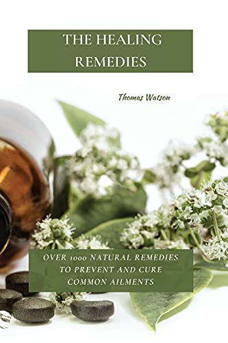 9781802870060: THE HEALING REMEDIES: OVER 1000 NATURAL REMEDIES TO PREVENT AND CURE COMMON AILMENTS