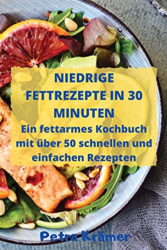 Stock image for NIEDRIGE FETTREZEPTE IN 30 MINUTEN Ein fettarmes Kochbuch mit ber 50 schnellen und einfachen Rezepten for sale by Buchpark