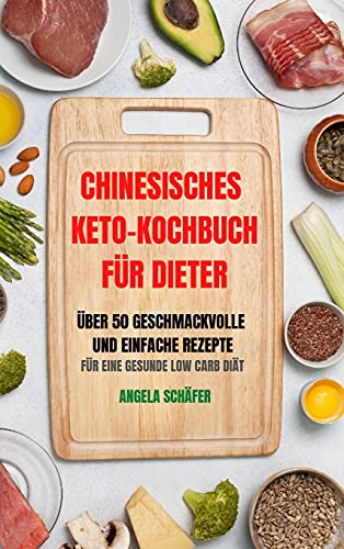 Beispielbild fr Chinesisches Keto-Kochbuch Fr Dieter ber 50 Geschmackvolle Und Einfache Rezepte Fr Eine Gesunde Low Carb Dit zum Verkauf von Buchpark