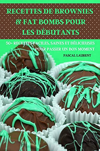 Stock image for Recettes de Brownies & Fat Bombs Pour Les Dbutants 50+ Recettes Faciles, Saines Et Dlicieuses Pour Passer Un Bon Moment for sale by Buchpark