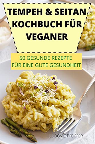 Stock image for Tempeh & Seitan Kochbuch Fr Veganer 50 Gesunde Rezepte Fr Eine Gute Gesundheit for sale by Buchpark