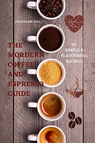 Beispielbild fr The Modern Coffee and Espresso Guide 50 Simple & Flavourful Recipes zum Verkauf von Buchpark