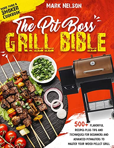 Stock image for The Pit Boss Grill Bible - More than a Smoker Cookbook: 500+ Recipes Plus Tips and Techniques for Beginners and Advanced Pitmasters to Master your Woo for sale by ThriftBooks-Atlanta