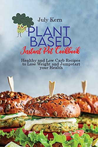 Stock image for Plant Based Instant Pot Cookbook: Healthy and Low Carb Recipes to Lose Weight and Jumpstart your Health for sale by Revaluation Books