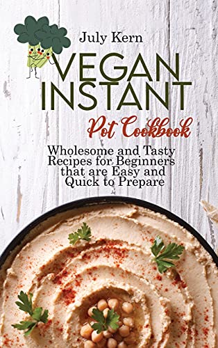 Stock image for Vegan Instant Pot Cookbook: Wholesome and Tasty Recipes for Beginners that are Easy and Quick to Prepare for sale by ThriftBooks-Atlanta