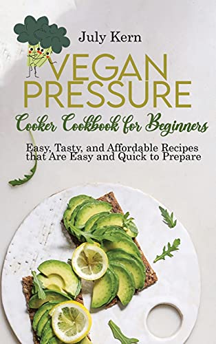Stock image for Vegan Pressure Cooker Cookbook for Beginners: Easy, Tasty, and Affordable Recipes that Are Easy and Quick to Prepare for sale by ThriftBooks-Atlanta