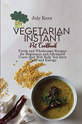Stock image for Vegetarian Instant Pot Cookbook: Fresh and Wholesome Recipes for Beginners and Advanced Users that Will Help You Save Time and Energy for sale by ThriftBooks-Atlanta