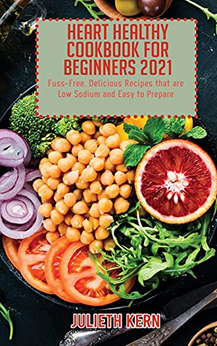 Stock image for Heart Healthy Cookbook for Beginners 2021: Fuss-Free, Delicious Recipes that are Low Sodium and Easy to Prepare for sale by ThriftBooks-Atlanta