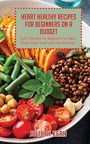 Stock image for Heart Healthy Recipes for Beginners on a Budget: Tasty Recipes for Beginners to Lower Blood Sugar Level and Live Healthier for sale by PlumCircle