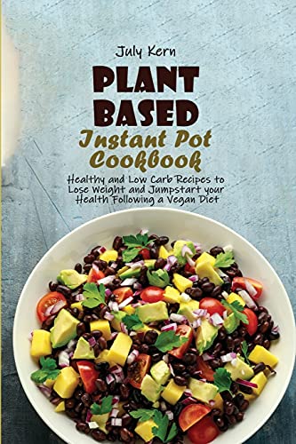 Stock image for Plant Based Instant Pot Cookbook: Healthy and Low Carb Recipes to Lose Weight and Jumpstart your Health Following a Vegan Diet for sale by WorldofBooks
