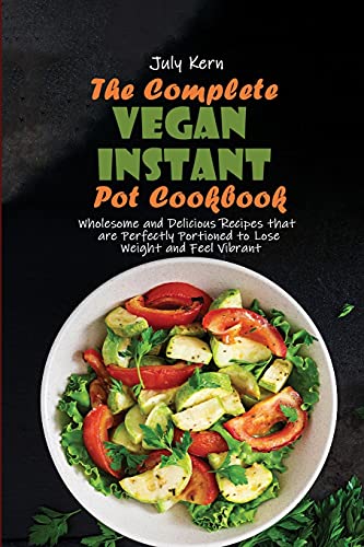 Stock image for The Complete Vegan Instant Pot Cookbook: Wholesome and Delicious Recipes that are Perfectly Portioned to Lose Weight and Feel Vibrant for sale by WorldofBooks