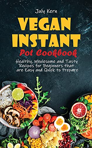 9781802891829: Vegan Instant Pot Cookbook: Healthy, Wholesome and Tasty Recipes for Beginners that are Easy and Quick to Prepare