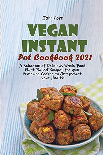 Beispielbild fr Vegan Instant Pot Cookbook 2021: A Selection of Delicious Whole-Food Plant Based Recipes for your Pressure Cooker to Jumpstart your Health zum Verkauf von ThriftBooks-Dallas