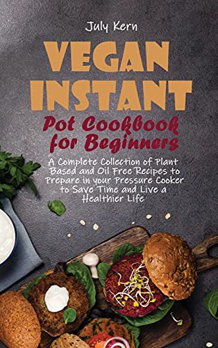 Stock image for Vegan Instant Pot Cookbook for Beginners: A Complete Collection of Plant Based and Oil Free Recipes to Prepare in your Pressure Cooker to Save Time an for sale by ThriftBooks-Atlanta