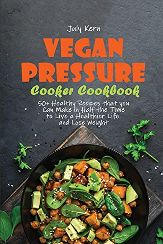 Stock image for Vegan Pressure Cooker Cookbook: 50+ Healthy Recipes that you Can Make in Half the Time to Live a Healthier Life and Lose Weight for sale by ThriftBooks-Atlanta