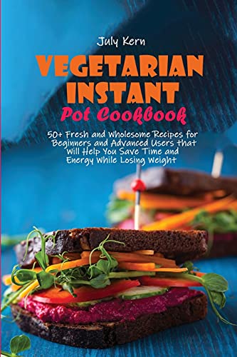 Stock image for Vegetarian Instant Pot Cookbook: 50+ Fresh and Wholesome Recipes for Beginners and Advanced Users that Will Help You Save Time and Energy While Losing for sale by ThriftBooks-Atlanta