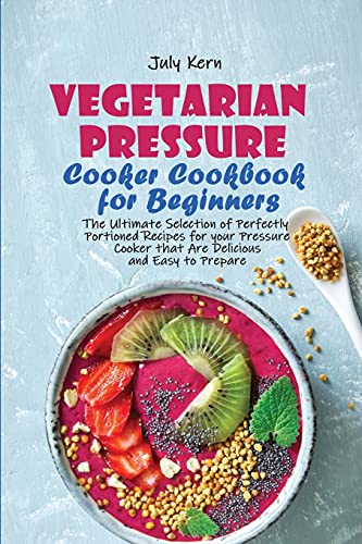 Stock image for Vegetarian Pressure Cooker Cookbook for Beginners: The Ultimate Selection of Perfectly Portioned Recipes for your Pressure Cooker that Are Delicious and Easy to Prepare for sale by Big River Books