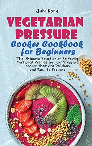 Stock image for Vegetarian Pressure Cooker Cookbook for Beginners: The Ultimate Selection of Perfectly Portioned Recipes for your Pressure Cooker that Are Delicious a for sale by ThriftBooks-Dallas