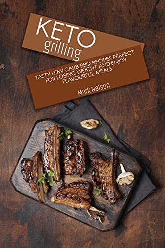 Stock image for Keto Grilling: Tasty Low Carb BBQ Recipes Perfect for Losing Weight and Enjoy Flavourful Meals for sale by Big River Books