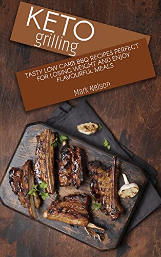 Stock image for Keto Grilling: Tasty Low Carb BBQ Recipes Perfect for Losing Weight and Enjoy Flavourful Meals for sale by ThriftBooks-Atlanta