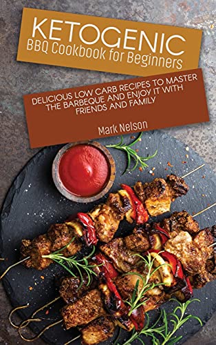 Stock image for Ketogenic BBQ Cookbook for Beginners: Delicious Low Carb Recipes to Master the Barbeque and Enjoy it with Friends and Family for sale by Big River Books