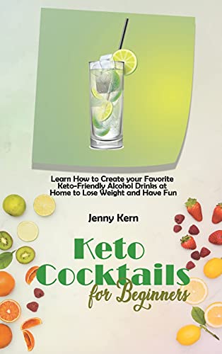 Stock image for Keto Cocktails for Beginners: Learn How to Create your Favorite Keto-Friendly Alcohol Drinks at Home to Lose Weight and Have Fun for sale by ThriftBooks-Dallas