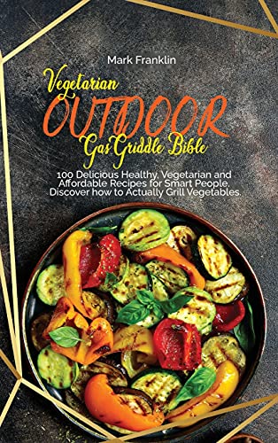 9781802893960: VEGETARIAN OUTDOOR GAS GRIDDLE BIBLE: 100 Delicious Healthy, Vegetarian and Affordable Recipes for Smart People. Discover how to Actually Grill Vegetables.