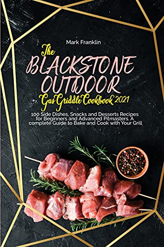 9781802893991: The Blackstone Outdoor Gas Griddle Grill Cookbook 2021: 100 Side Dishes, Snacks and Desserts Recipes for Beginners and Advanced Pitmasters. A complete Guide to Bake and Cook with Your Grill