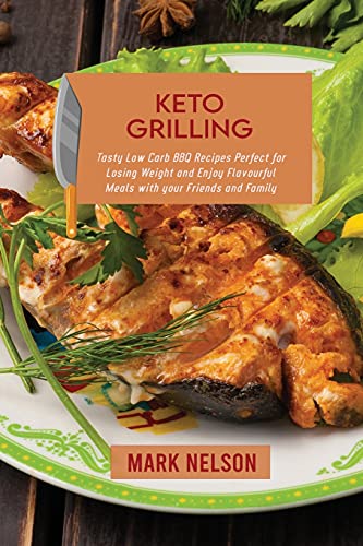 Stock image for Keto Grilling: Tasty Low Carb BBQ Recipes Perfect for Losing Weight and Enjoy Flavourful Meals with your Friends and Family for sale by Big River Books