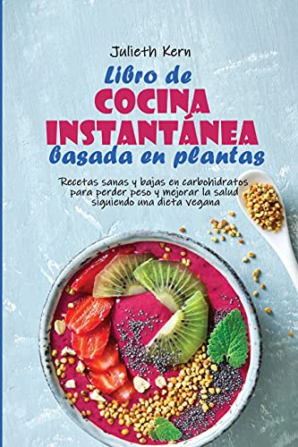 9781802894349: Libro de cocina instantnea basada en plantas: Recetas sanas y bajas en carbohidratos para perder peso y mejorar la salud siguiendo una dieta vegana (Spanish Edition)