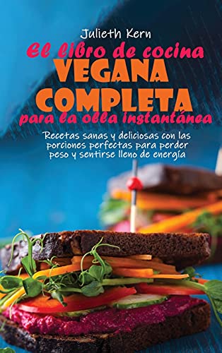 9781802894370: El libro de cocina vegana completa para la olla instantnea: Recetas sanas y deliciosas con las porciones perfectas para perder peso y sentirse lleno de energa (Spanish Edition)