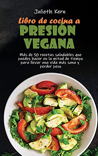 9781802894479: Libro de cocina a presin vegana: Ms de 50 recetas saludables que puedes hacer en la mitad de tiempo para llevar una vida ms sana y perder peso (Spanish Edition)