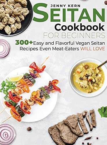 Beispielbild fr Seitan Cookbook for Beginners: 300+ Easy and Flavorful Vegan Seitan Recipes Even Meat-Eaters Will Love zum Verkauf von PlumCircle