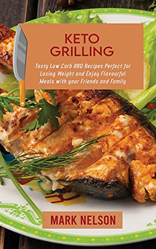 Stock image for Keto Grilling: Tasty Low Carb BBQ Recipes Perfect for Losing Weight and Enjoy Flavourful Meals with your Friends and Family for sale by Big River Books