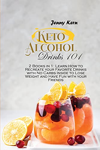 Stock image for Keto Alcohol Drinks 101: 2 Books in 1: Learn How to Recreate your Favorite Drinks with No Carbs Inside to Lose Weight and Have Fun with your Friends for sale by PlumCircle