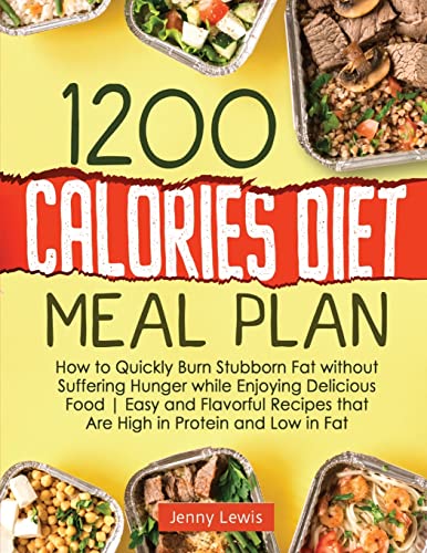 Stock image for 1200 Calories Diet Meal Plan: How to Quickly Burn Stubborn Fat without Suffering Hunger while Enjoying Delicious Food Easy and Flavorful Recipes tha for sale by ThriftBooks-Dallas