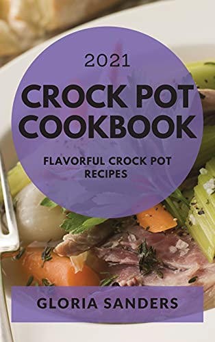 Imagen de archivo de Crock Pot Cookbook 2021: Flavorful Crock Pot Recipes a la venta por Buchpark