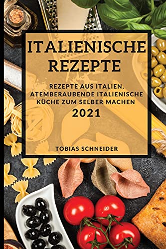 Stock image for Italienische Rezepte 2021 (Italian Recipes 2021 German Edition): Rezepte Aus Italien, Atemberaubende Italienische K?che Zum Selber Machen for sale by ThriftBooks-Atlanta
